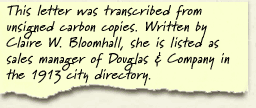 This letter was transcribed from unsigned carbon copies written by Claire W. Bloomhall who is listed as sales Manager of Douglas & Company in the 1913 city directory. 